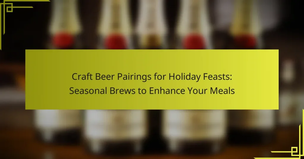 Craft Beer Pairings for Holiday Feasts: Seasonal Brews to Enhance Your Meals