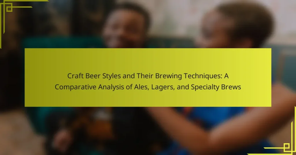 Craft Beer Styles and Their Brewing Techniques: A Comparative Analysis of Ales, Lagers, and Specialty Brews