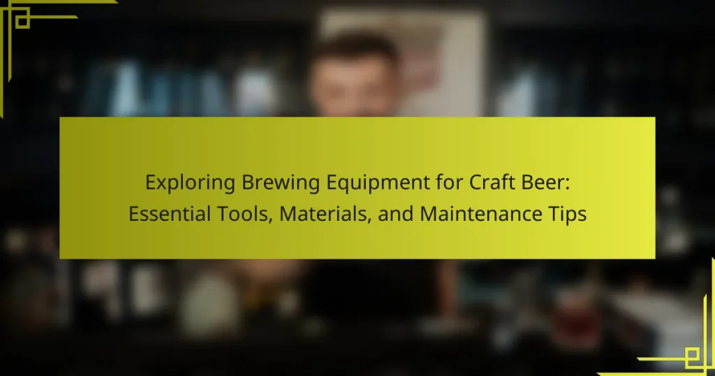 Exploring Brewing Equipment for Craft Beer: Essential Tools, Materials, and Maintenance Tips