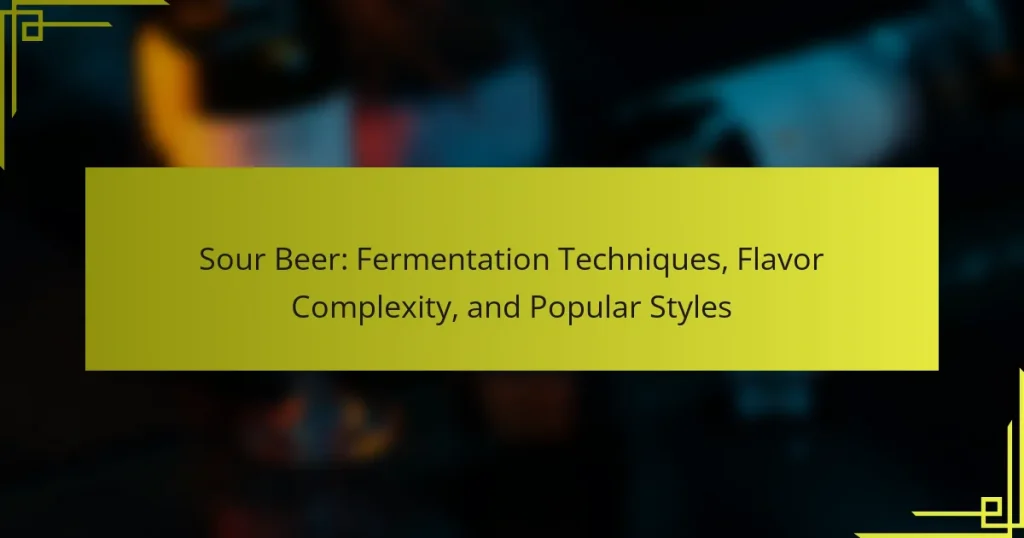 Sour Beer: Fermentation Techniques, Flavor Complexity, and Popular Styles