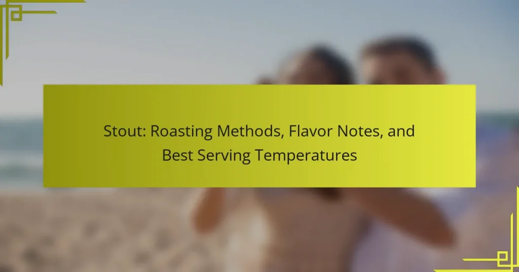 Stout: Roasting Methods, Flavor Notes, and Best Serving Temperatures