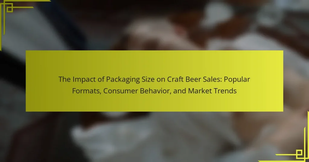 The Impact of Packaging Size on Craft Beer Sales: Popular Formats, Consumer Behavior, and Market Trends