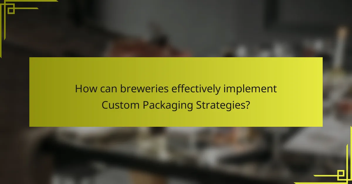 How can breweries effectively implement Custom Packaging Strategies?