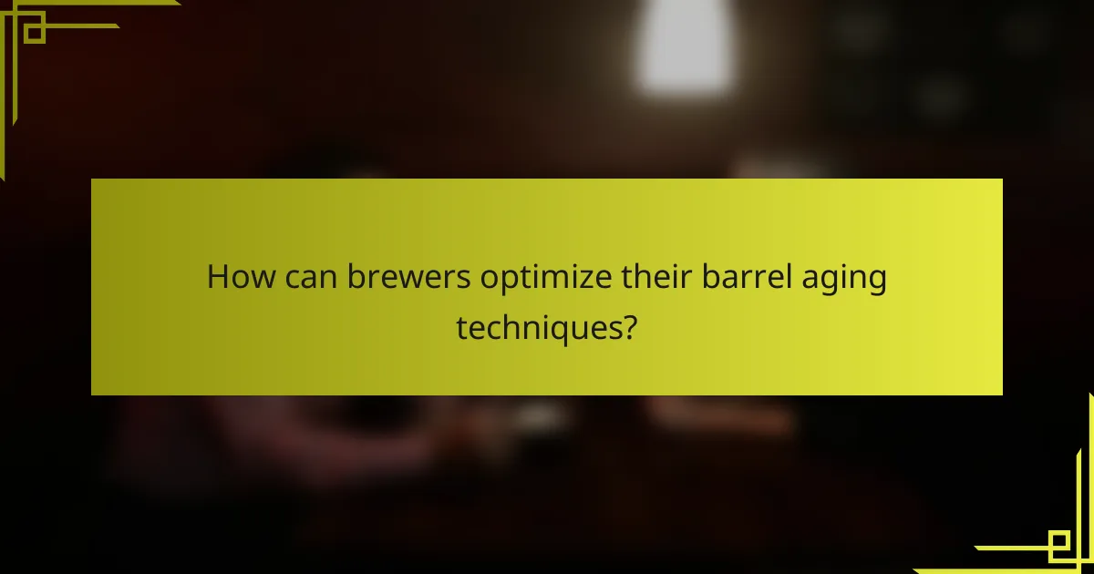 How can brewers optimize their barrel aging techniques?