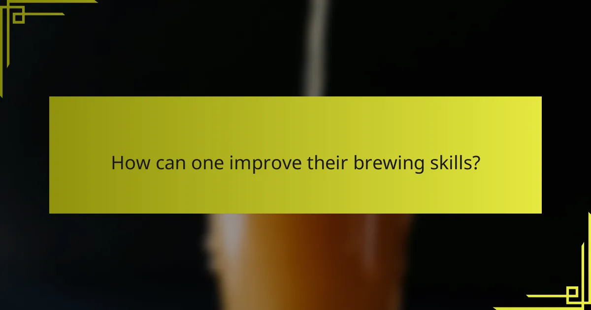 How can one improve their brewing skills?