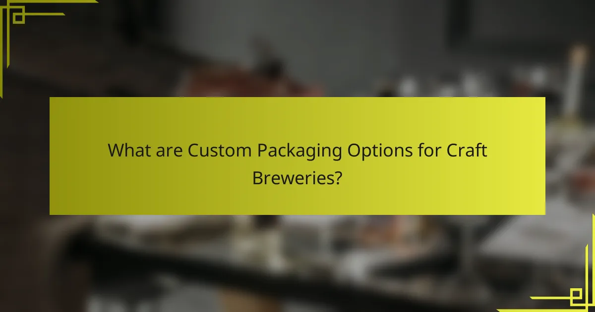 What are Custom Packaging Options for Craft Breweries?