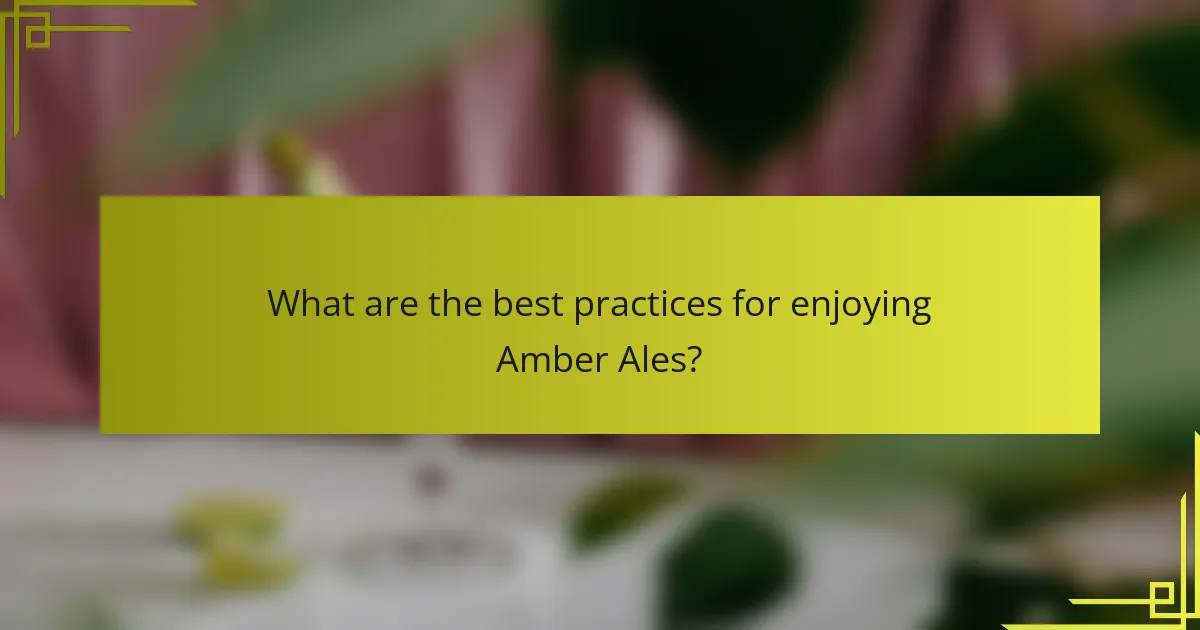 What are the best practices for enjoying Amber Ales?