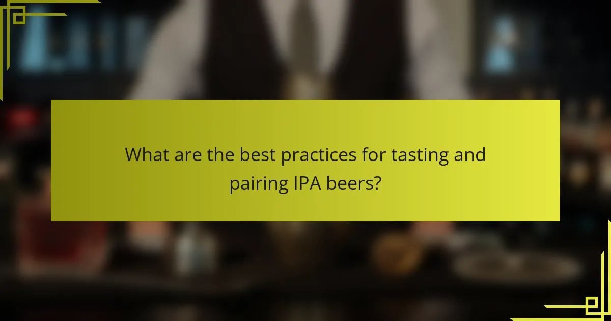 What are the best practices for tasting and pairing IPA beers?