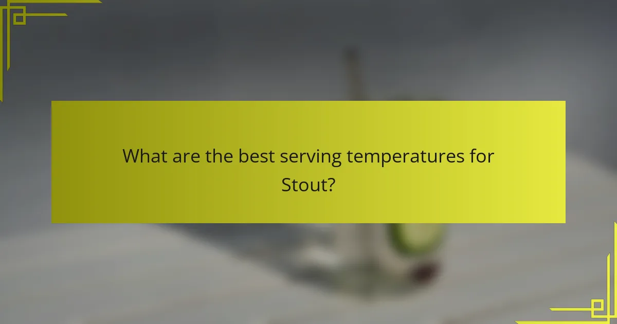 What are the best serving temperatures for Stout?
