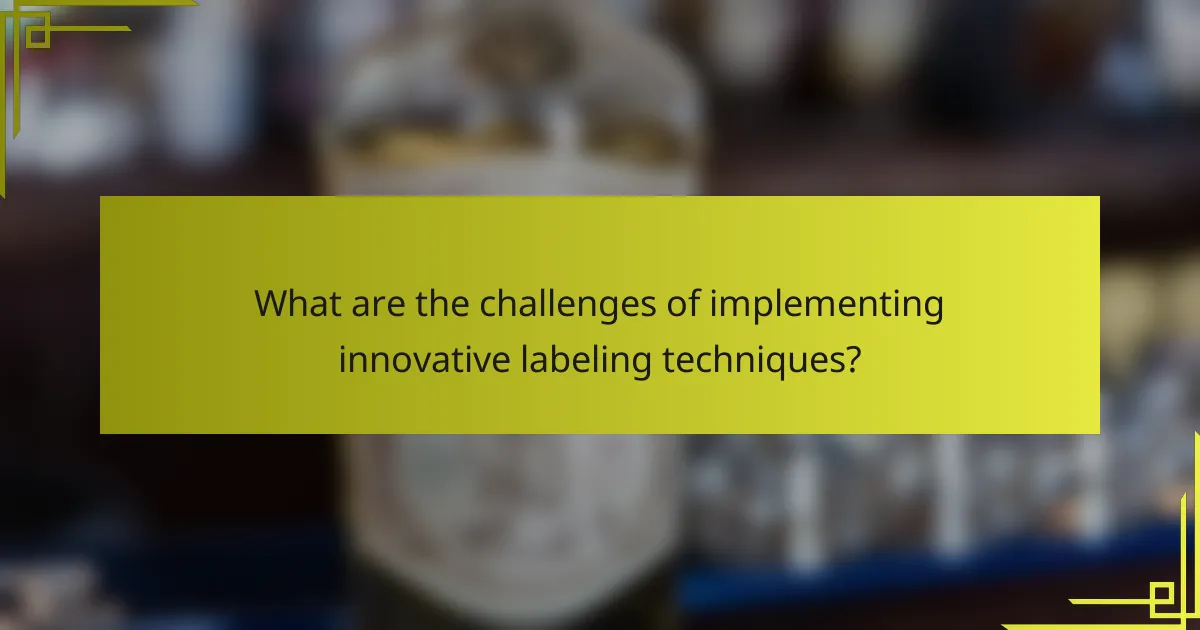 What are the challenges of implementing innovative labeling techniques?