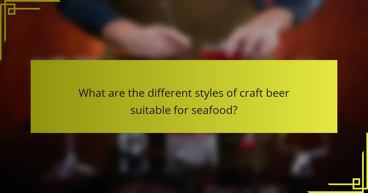 What are the different styles of craft beer suitable for seafood?