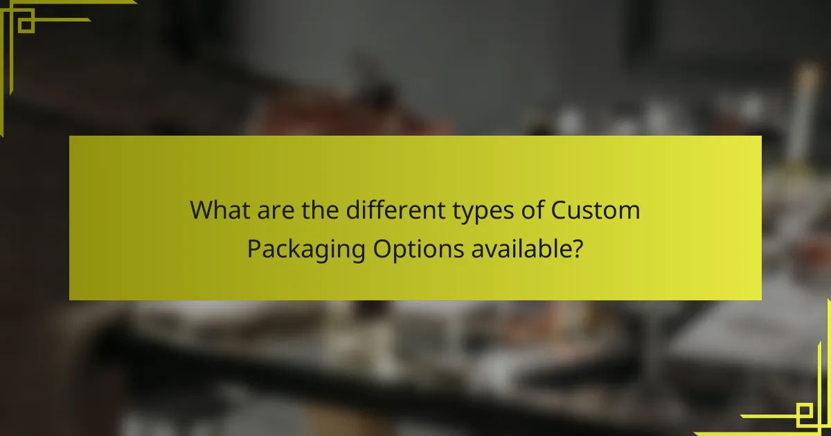 What are the different types of Custom Packaging Options available?