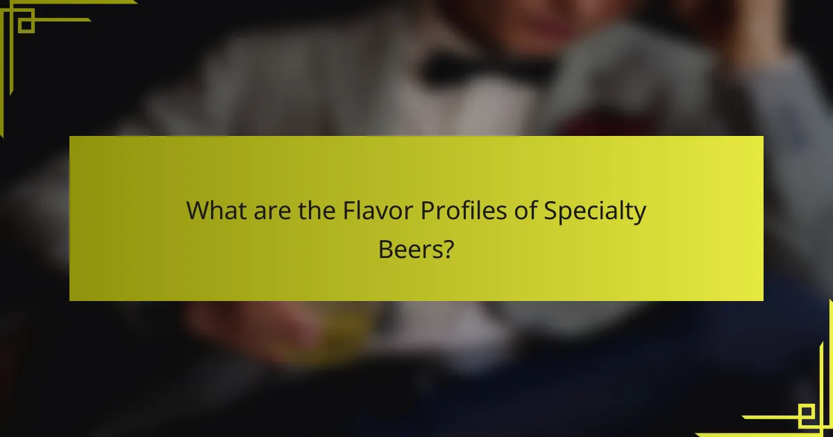 What are the Flavor Profiles of Specialty Beers?