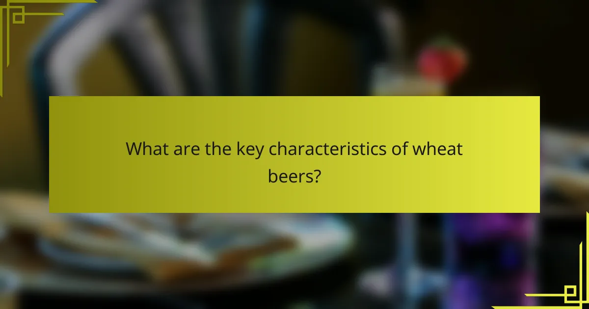 What are the key characteristics of wheat beers?