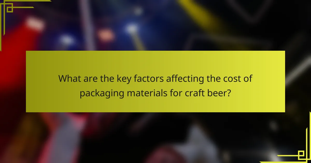What are the key factors affecting the cost of packaging materials for craft beer?