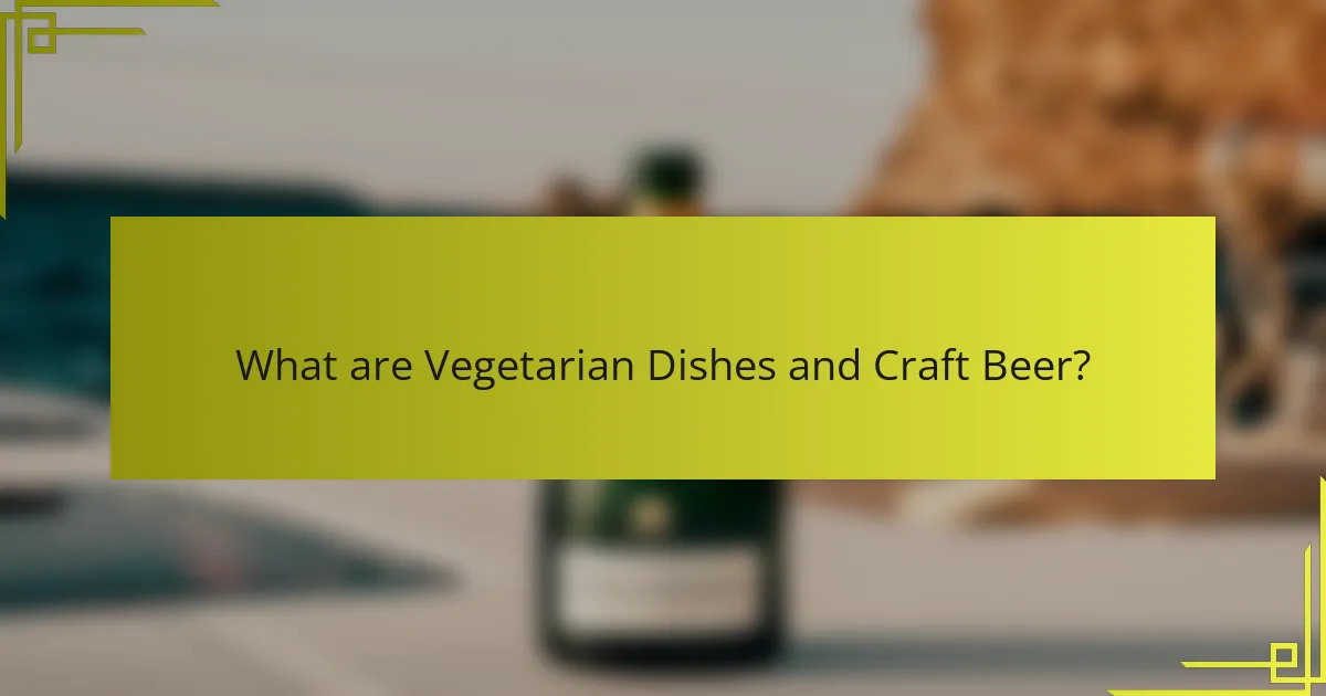 What are Vegetarian Dishes and Craft Beer?