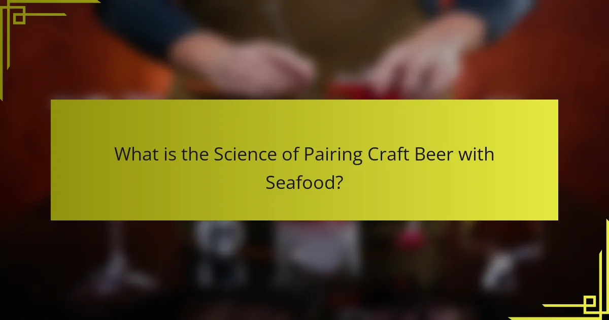 What is the Science of Pairing Craft Beer with Seafood?