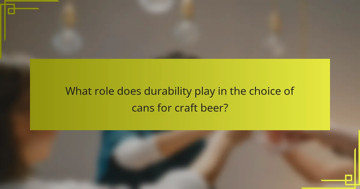 What role does durability play in the choice of cans for craft beer?
