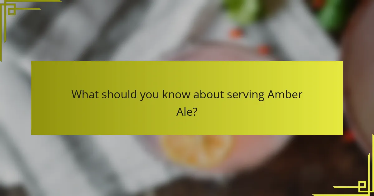 What should you know about serving Amber Ale?