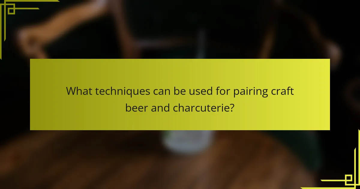 What techniques can be used for pairing craft beer and charcuterie?