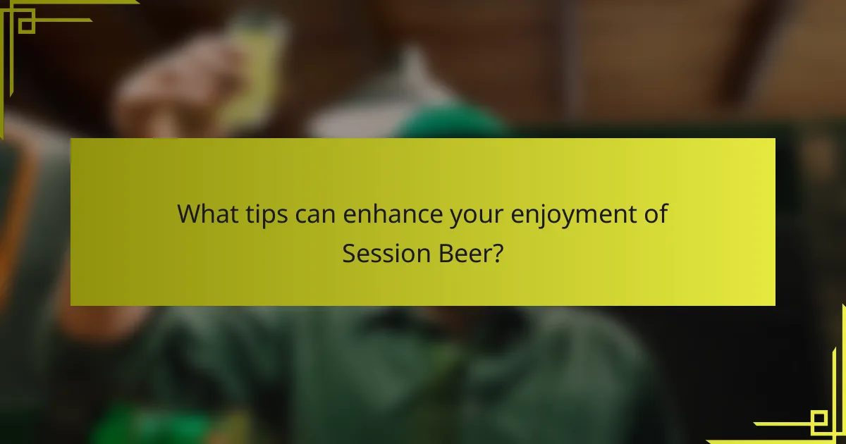 What tips can enhance your enjoyment of Session Beer?