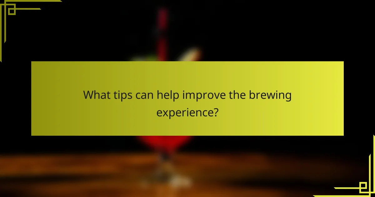 What tips can help improve the brewing experience?