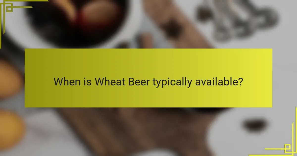 When is Wheat Beer typically available?